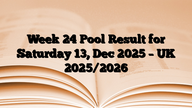 Week 24 Pool Result for Saturday 13, Dec 2025 – UK 2025/2026